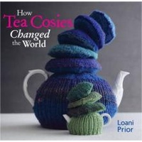 How Tea Cosies Changed the World - Loani Prior
